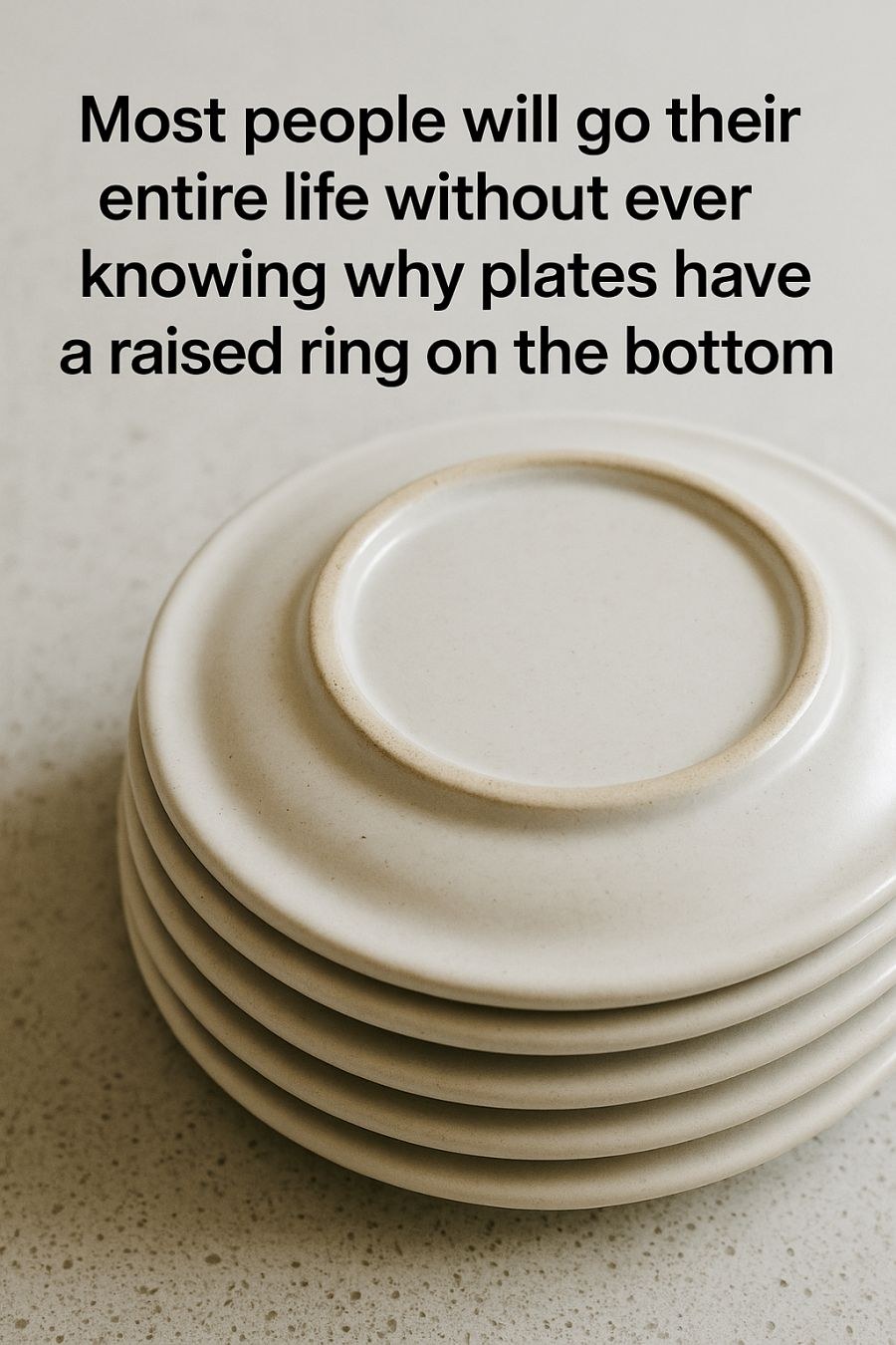 Most people will go their entire life without ever knowing why plates have a raised ring on the bottom